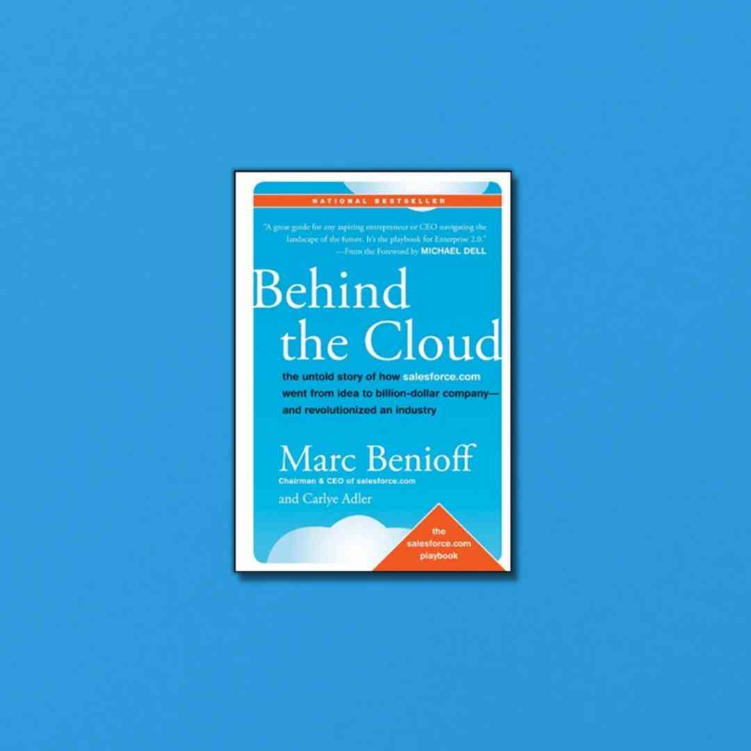 Behind The Cloud The Untold Story Of How Salesforce Went From Idea