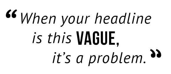"When you headline is this vague, it's a problem."