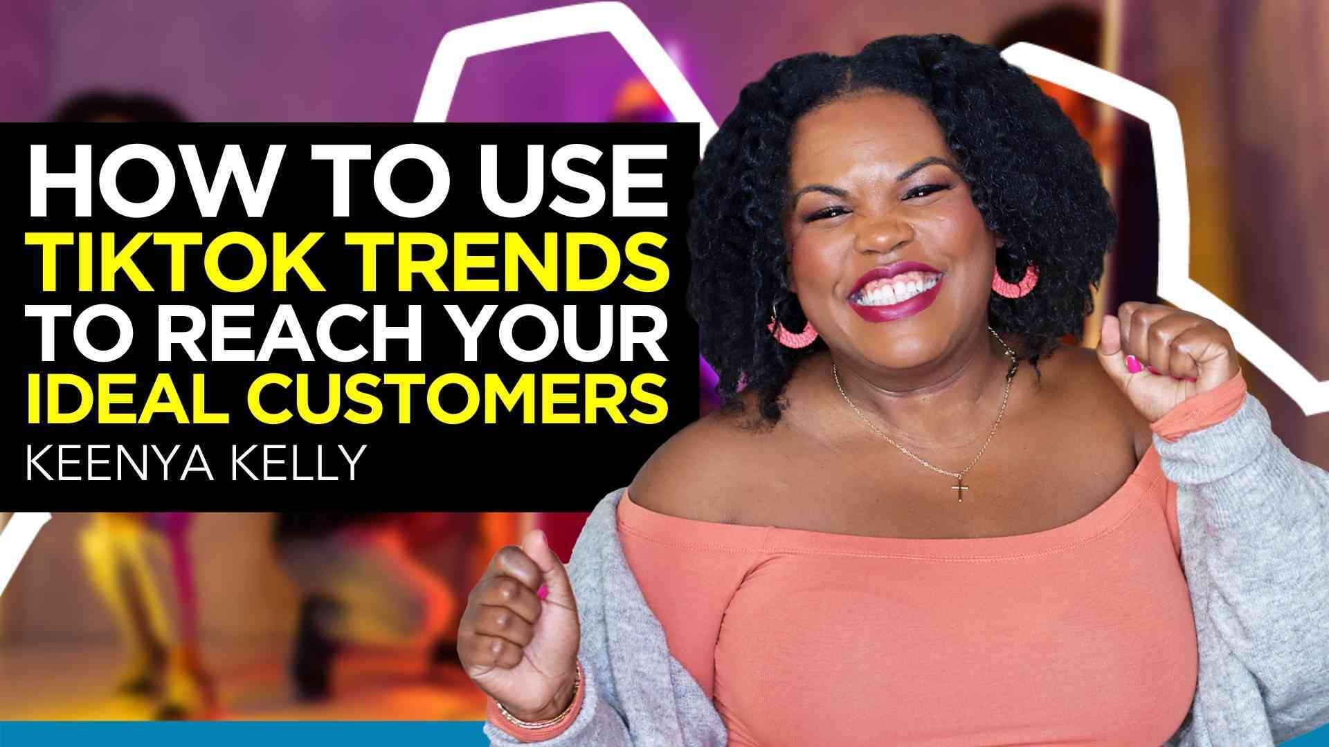 How To Use TikTok Trends To Reach Your Ideal Customers 