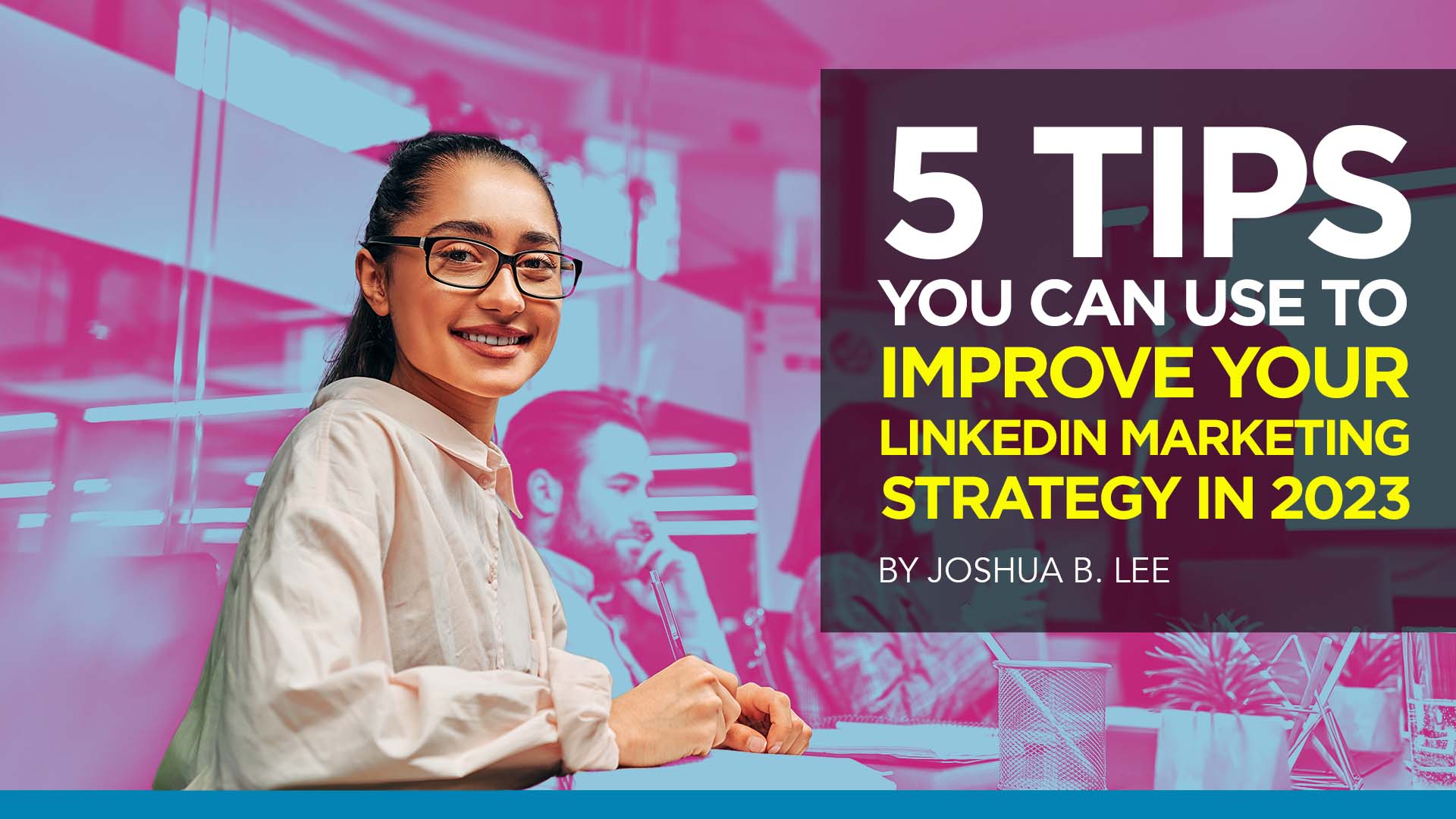 5 Tips You Can Use to Improve Your LinkedIn Marketing Strategy in 2023